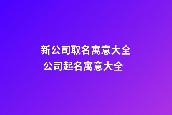 新公司取名寓意大全 公司起名寓意大全-第1張-公司起名-玄機(jī)派